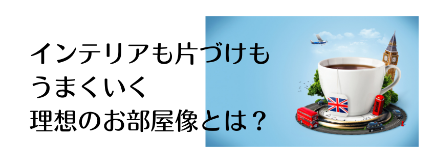 片づけもインテリアもうまくいく、理想のお部屋像とは？