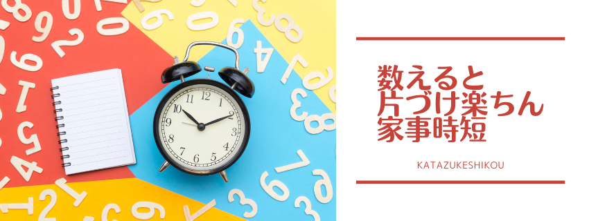 数字で考える時短片づけ
〜数えると　片づけ楽ちん　家事時短〜