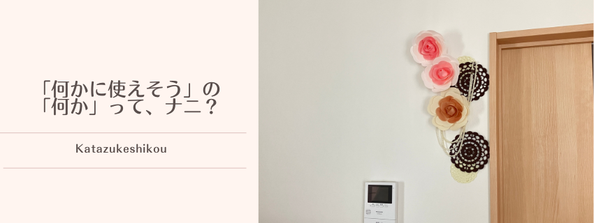 【リユース】「何かで使えるかも...」の「何か」は何だろう？
違う形で生かせるもの、ただの不用品になってしまうもの