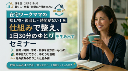 【セミナーのご案内】暮らしも仕事もサクサク回る「1日30分のゆとり」を生み出す整え術セミナー